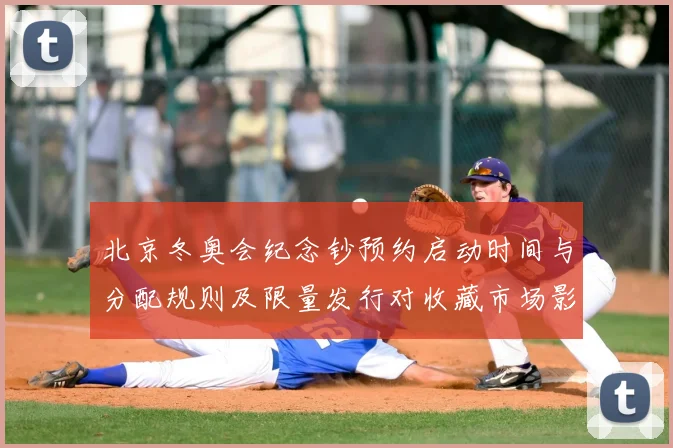 北京冬奥会纪念钞预约启动时间与分配规则及限量发行对收藏市场影响分析