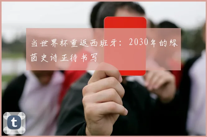 当世界杯重返西班牙：2030年的绿茵史诗正待书写