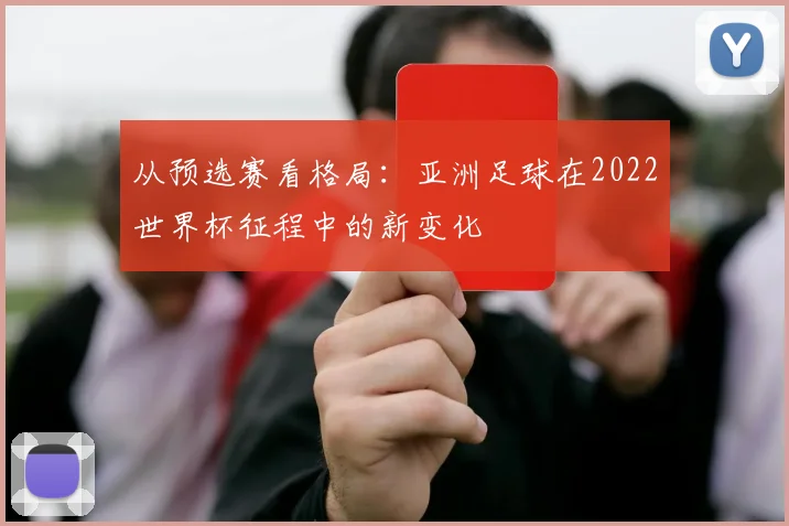 从预选赛看格局：亚洲足球在2022世界杯征程中的新变化