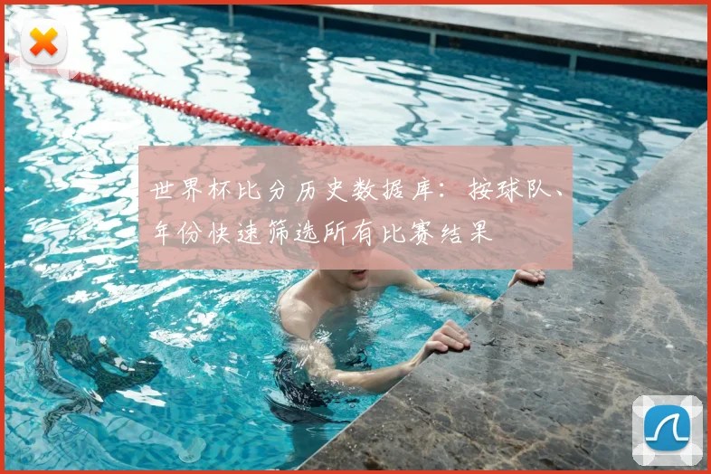 世界杯比分历史数据库：按球队、年份快速筛选所有比赛结果