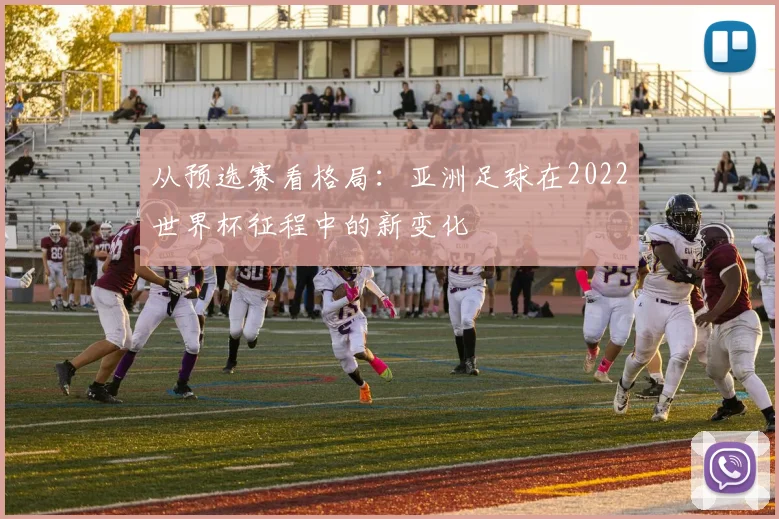 从预选赛看格局：亚洲足球在2022世界杯征程中的新变化